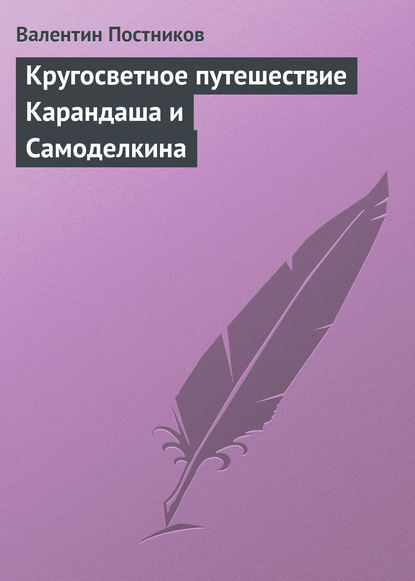 Книга Валентин  Юрьевич Постников, Валентин Юрьевич Постников Кругосветное путешествие Карандаша и Самоделкина