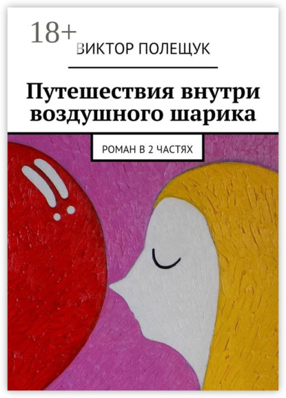 Книга Виктор Полещук Путешествия внутри воздушного шарика. Роман в 2 частях