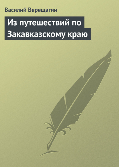 Книга Василий Васильевич Верещагин Из путешествий по Закавказскому краю