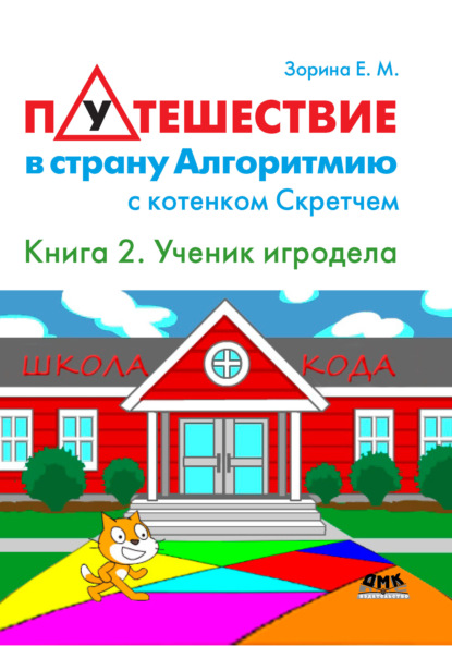Книга Елена Михайловна Зорина Путешествие в страну Алгоритмию с котенком Скретчем. Книга 2. Scratch. Ученик игродела