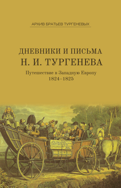 Книга Николай Иванович Тургенев Дневники и письма Николая Ивановича Тургенева. Путешествие в Западную Европу. 1824–1825