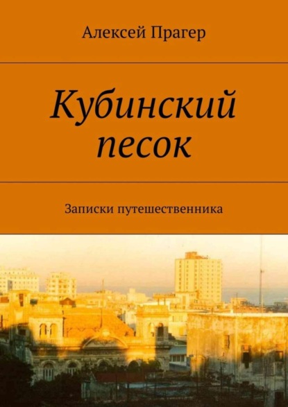 Книга Алексей Вильевич Прагер Кубинский песок. Записки путешественника