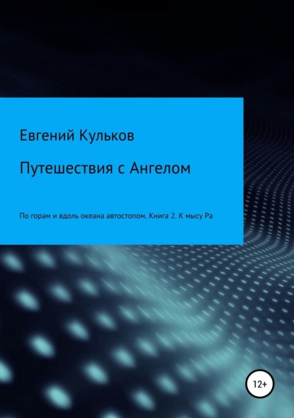 Книга Евгений Кульков Путешествия с Ангелом: по горам и вдоль океана автостопом. Книга 2. К мысу Ра
