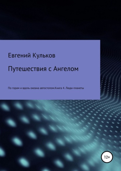 Книга Евгений Анатольевич Кульков Путешествия с Ангелом по горам и вдоль океана автостопом. Книга 4. Люди-планеты