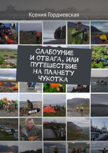 Книга Ксения Гордиевская Слабоумие и отвага, или Путешествие на планету Чукотка