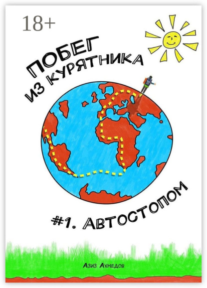 Книга Азиз Кенжебаевич Ахмедов Побег из Курятника: #1. Автостопом. Реальные истории из путешествий автостопом по России